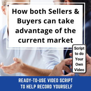 Ready-to-Use VIDEO SCRIPT:  How both Sellers & Buyers can take advantage of the current market