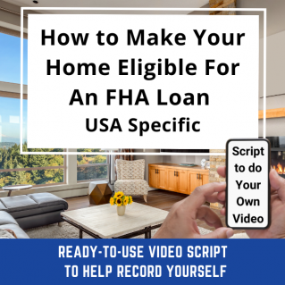 VIDEO SCRIPT:   Make Your Home Eligible For a FHA Loan (USA Specific)