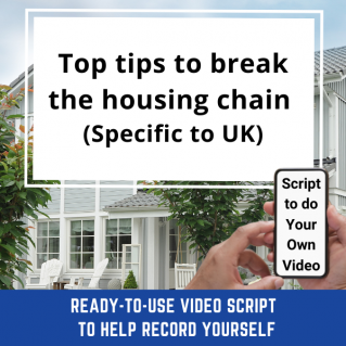 VIDEO SCRIPT:   Top tips to break the housing chain (Specific to UK)